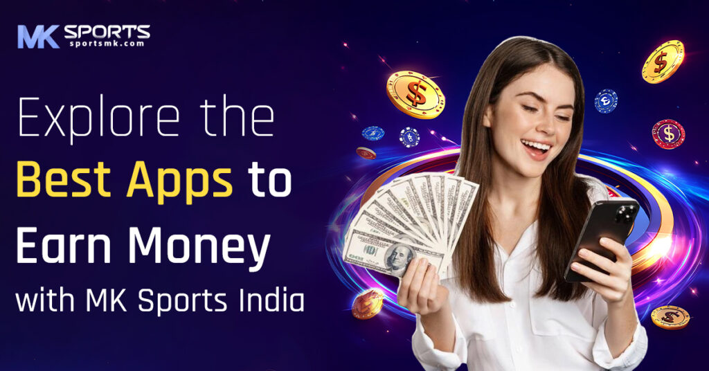 Explore the Best Apps to Earn Money with MK Sports India